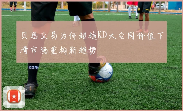 贝恩交易为何超越KD大合同价值下滑市场重构新趋势