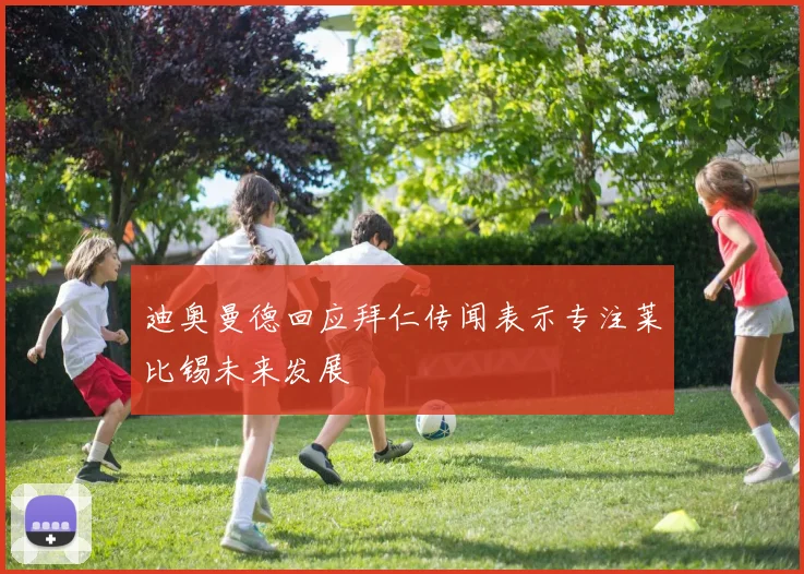 迪奥曼德回应拜仁传闻表示专注莱比锡未来发展