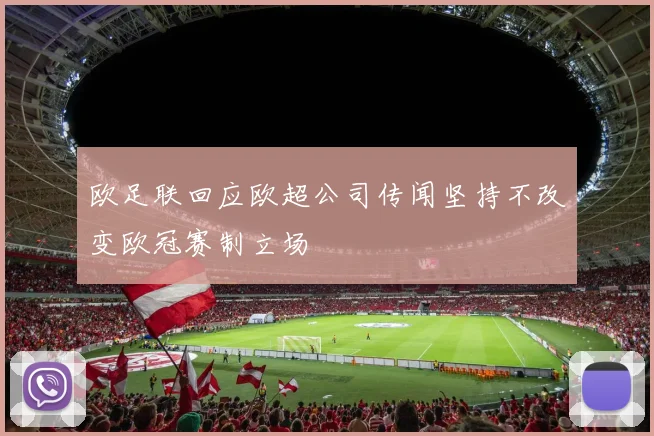 欧足联回应欧超公司传闻坚持不改变欧冠赛制立场